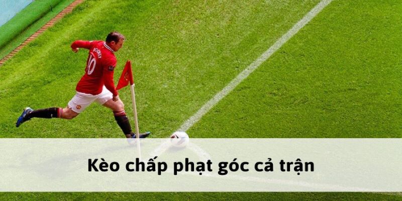 Chơi phạt góc chấp mang đến sự kịch tính, hấp dẫn khi tham gia 