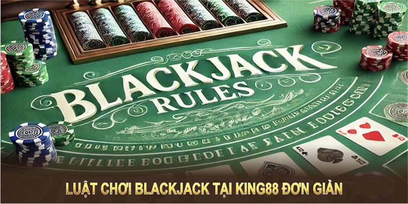 Luật chơi blackjack tại King88 đơn giản, dễ hiểu và rất cuốn hút