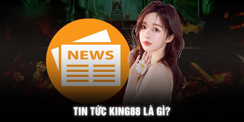 Tin tức King88 là nơi bổ sung kiến thức của hội viên