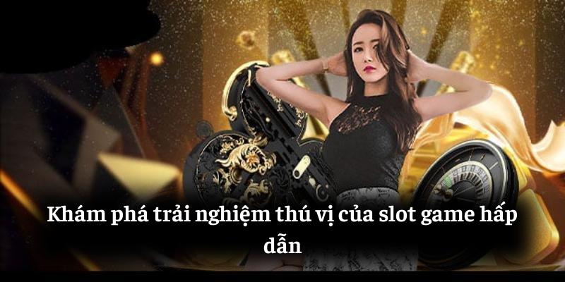 Khám phá trải nghiệm thú vị của slot game hấp dẫn